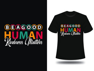 Be a good human kindness matters t shirt design
