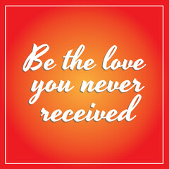 Be the Love you never received quote template and social media post, print on demand, merchandise 