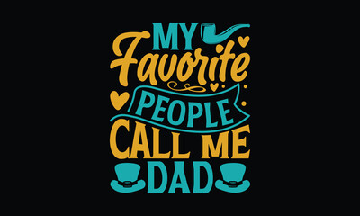 My Favorite People Call Me Dad - Father's day T-shirt design, Vector illustration with hand drawn lettering, SVG for Cutting Machine, Silhouette Cameo, Cricut, Modern calligraphy, Mugs, Notebooks, Bla
