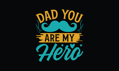 Dad You Are My Hero - Father's day T-shirt design, Vector typography for posters, stickers, Cutting Cricut and Silhouette, svg file, banner, card Templet, flyer and mug.