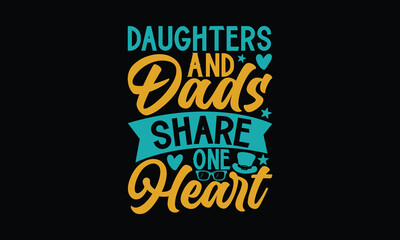 Obraz premium Daughters And Dads Share One Heart - Father's day SVG Design, Hand drawn vintage illustration with lettering and decoration elements, used for prints on bags, poster, banner, pillows.