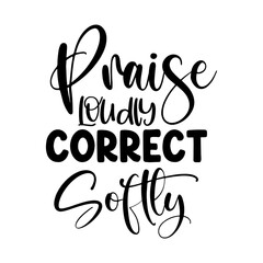 Praise Loudly Correct Softly