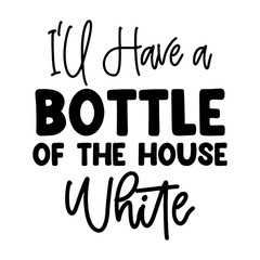 I'll Have a Bottle of the House White