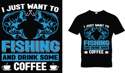 I just want to fish and drink some coffee t-shirt design