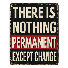 There is nothing permanent except change vintage rusty metal sign