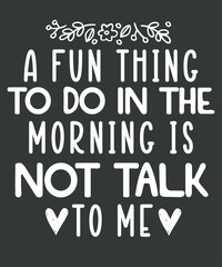 Fototapeta na wymiar A Fun Thing To Do In the Morning Is Not Talk To Me Shirt, Coworker Gift T-shirt design eps, Funny Shirt, Gift for Friend, Coffee Before Talkie, Coffee Shirt, motivation, quote, saying