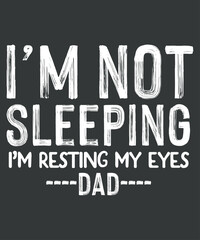 Obraz premium I'm Not Sleeping I'm Resting My Eyes T Shirt design eps, Funny Dad Tshirt, Funny Grandpa Shirt eps, Father's Day Gift, vector,funny saying svg, quote, humor, geek cut file, women’s saying vector