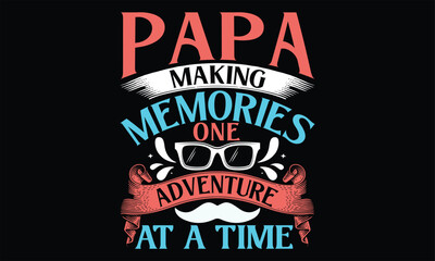 Papa Making Memories One Adventure at a Time - Father's Day SVG Design, Hand drawn vintage illustration with lettering and decoration elements, prints for posters, banners, notebook covers with black 