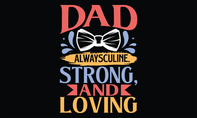 Dad Alwaysculine, Strong, and Loving - Father's Day SVG Design, Hand drawn vintage illustration with lettering and decoration elements, prints for posters, banners, notebook covers with black backgrou
