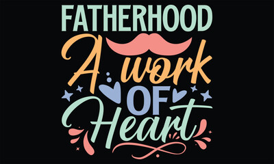 Fatherhood A Work of Heart - Father's Day SVG Design, Hand drawn vintage illustration with lettering and decoration elements, prints for posters, banners, notebook covers with black background.