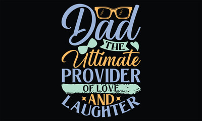Dad The Ultimate Provider of Love and Laughter - Father's Day SVG Design, Hand lettering inspirational quotes isolated on black background, used for prints on bags, poster, banner, flyer and mug, pill