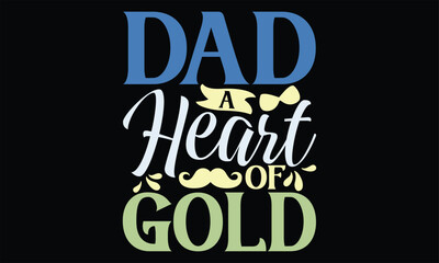 Dad A Heart of Gold - Father's Day SVG Design, Hand lettering inspirational quotes isolated on black background, used for prints on bags, poster, banner, flyer and mug, pillows.
