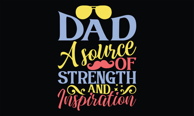 Dad A Source of Strength and Inspiration - Father's Day SVG Design, Hand lettering inspirational quotes isolated on black background, used for prints on bags, poster, banner, flyer and mug, pillows.