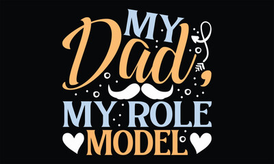 My Dad, My Role Model - Father's Day SVG Design, Hand lettering inspirational quotes isolated on black background, used for prints on bags, poster, banner, flyer and mug, pillows.