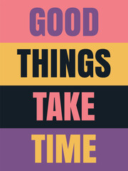 motivational and inspirational quote - Good things take time. Vector illustration