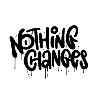 Nothing changes - Urban graffiti slogan print. Hipster graphic typography vector illustration for tee t shirt or sweatshirt