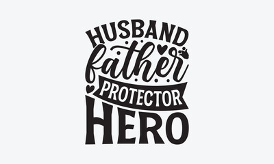 Husband Father Protector Hero - Father's day T-shirt design, Vector illustration with hand drawn lettering, SVG for Cutting Machine, Silhouette Cameo, Cricut, Modern calligraphy, Mugs, Notebooks, whit