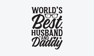 World’s Best Husband and Daddy - Father's day T-shirt design, Vector illustration with hand drawn lettering, SVG for Cutting Machine, Silhouette Cameo, Cricut, Modern calligraphy, Mugs, Notebooks, whi