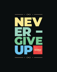 Never give up motivational typography t shirt design for print. Never Give Up vector. Minimal typographic poster, print, social media, Never Give up inspirational quotes design.