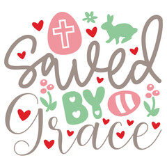 Saved By Grace Easter T-shirt And SVG Design. Easter SVG for Cricut and Silhouette Crafters. Easter quotes eps files, Easter Vector EPS Editable File.