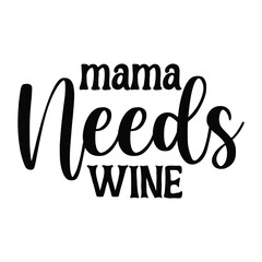 Mama needs wine Mother's day shirt print template, typography design for mom mommy mama daughter grandma girl women aunt mom life child best mom adorable shirt