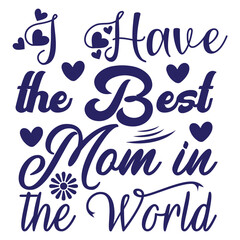 I hove the best mom in the world Mother's day shirt print template, typography design for mom mommy mama daughter grandma girl women aunt mom life child best mom adorable shirt