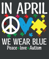 Peace Love Autism In April We Wear Blue For Autism Awareness T-Shirt design vector, Peace Love Autism, In April We Wear Blue For Autism Awareness,