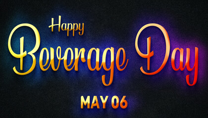 Happy Beverage Day, May 06. Calendar of May Neon Text Effect, design