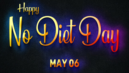 Fototapeta na wymiar Happy No Diet Day, May 06. Calendar of May Neon Text Effect, design