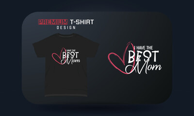 Mother’s day t-shirt typography design I have the best mom