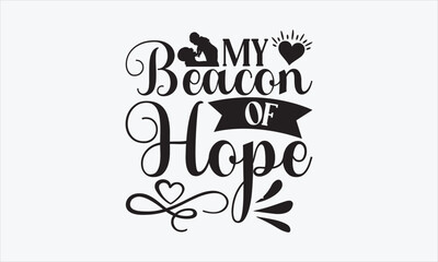 My Beacon Of Hope - Father's Day T-shirt SVG Design, Hand drawn lettering phrase isolated on white background, Sarcastic typography, Vector EPS Editable Files, For stickers, Templet, mugs, etc.