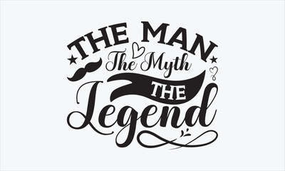 The Man, The Myth, The Legend - Father's Day Design, Hand drawn lettering phrase, Sarcastic typography SVG, Vector EPS Editable Files, For stickers, Templet, mugs, etc, Illustration for prints.