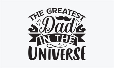 Obraz premium The Greatest Dad In The Universe - Father's Day SVG Design, Hand drawn lettering phrase isolated on white background, Vector EPS Editable Files, For stickers, Templet, mugs, etc, For Cutting Machine.