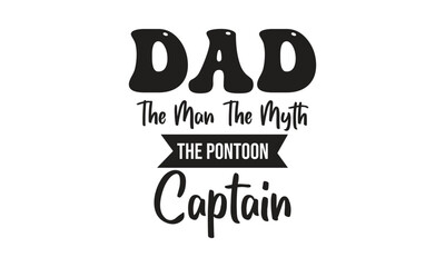 Dad The Man The Myth The Pontoon Captain, T-Shirt Design, Mug Design.