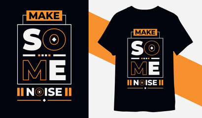 Make some noise Motivational quotes typography t-shirt design for print ready