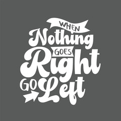 Obraz na płótnie Canvas quote vector when nothing goes right go left, wallart, quote, vector