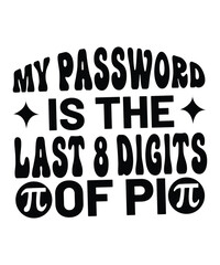 My Password Is The Last 8 Digits Of Pi, Happy pi day shirt print template.  Typography t-shirt design for geographers.  Math lover shirt 3.141592