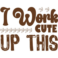 I WORK UP THIS CUTE