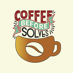 Coffee Before Solves Everything - Coffee T shirt Design, Hand drawn vintage illustration with hand-lettering