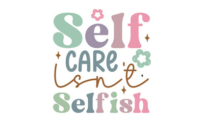 Self Care Isn't Selfish Retro SVG.