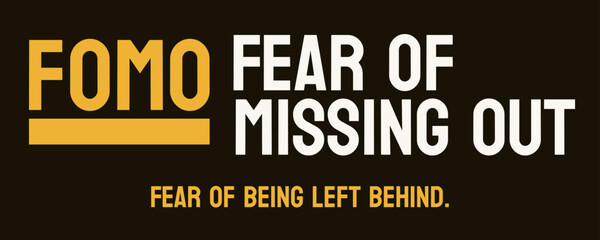Fear Of Missing Out (FOMO) - Anxiety about missing out on experiences or opportunities.