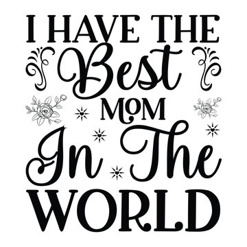 I have the best mom in the world Mother's day shirt print template, typography design for mom mommy mama daughter grandma girl women aunt mom life child best mom adorable shirt