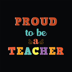 Proud to be a teacher. Teacher t shirt design. Vector Illustration quote. Design template for t shirt lettering, typography, print, poster, banner, gift card, label sticker, flyer, mug etc. POD.