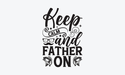 Keep Calm And Father On - Father's day SVG Design, Hand drawn vintage illustration with lettering and decoration elements, used for prints on bags, poster, banner,  pillows.