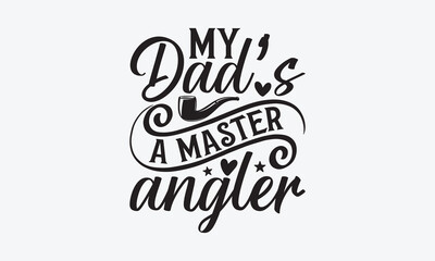 My Dad’s A Master Angler - Father's day T-shirt design, Vector typography for posters, stickers, Cutting Cricut and Silhouette, svg file, banner, card Templet, flyer and mug.