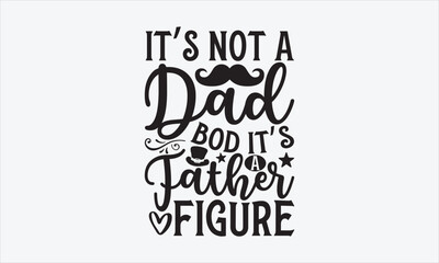 It’s Not A Dad Bod It’s A Father Figure - Father's day SVG Design, Hand drawn vintage illustration with lettering and decoration elements, used for prints on bags, poster, banner,  pillows.