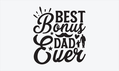 Best Bonus Dad Ever - Father's day T-shirt design, Vector typography for posters, stickers, Cutting Cricut and Silhouette, svg file, banner, card Templet, flyer and mug.
