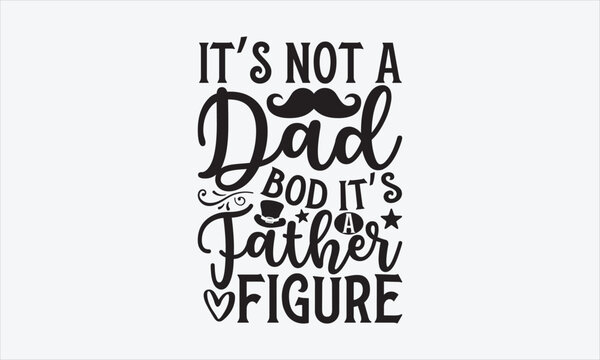 It’s Not A Dad Bod It’s A Father Figure - Father's day SVG Design, Hand drawn vintage illustration with lettering and decoration elements, used for prints on bags, poster, banner,  pillows.