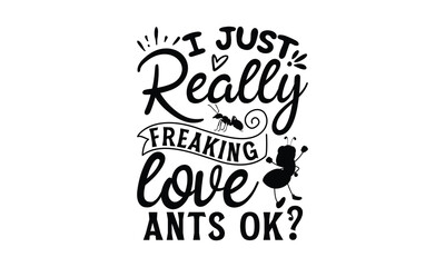 I just really like ants ok?-ant T shirt Design, Proitn Ready Templae Download T shirt Design Vector, SVG Files for Circuit, Poster, EPS 10