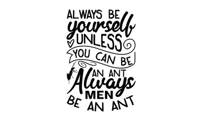 Always be yourself unless you can be an ant men always be an ant-ant T shirt Design, Proitn Ready Templae Download T shirt Design Vector, SVG Files for Circuit, Poster, EPS 10